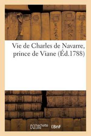 Vie de Charles de Navarre, Prince de Viane (Ed.1788) de Sans Auteur