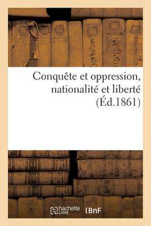 Conquete Et Oppression, Nationalite Et Liberte (Ed.1861) de Sans Auteur