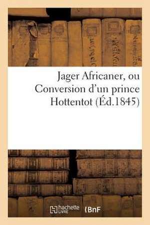 Jager Africaner, Ou Conversion D'Un Prince Hottentot (Ed.1845) de Sans Auteur