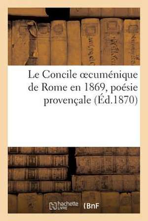 Le Concile Oecumenique de Rome En 1869, Poesie Provencale (Ed.1870) de Sans Auteur