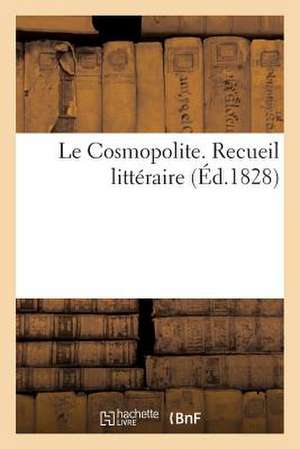 Le Cosmopolite. Recueil Litteraire (Ed.1828) de Sans Auteur