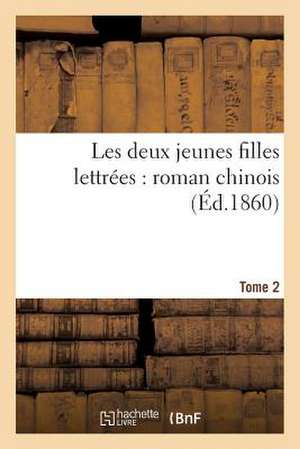 Les Deux Jeunes Filles Lettrees: Roman Chinois (Ed.1860) Tome 2 de Sans Auteur