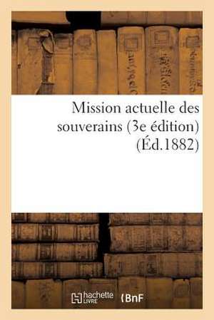 Mission Actuelle Des Souverains (3e Edition) (Ed.1882) de Sans Auteur