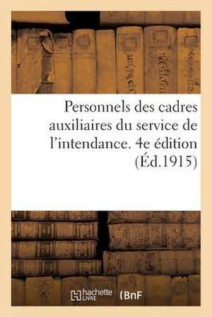 Personnels Des Cadres Auxiliaires Du Service de L'Intendance. 4e Edition (Ed.1915): a la Constitution Et A L'Avancement Du Cadre Auxiliaire Du Service de Sans Auteur