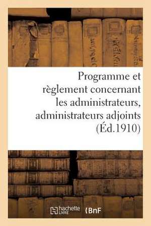 Programme Et Reglement Concernant Les Administrateurs, Administrateurs Adjoints (Ed.1910): Et Secretaires de Commune Mixte de Sans Auteur