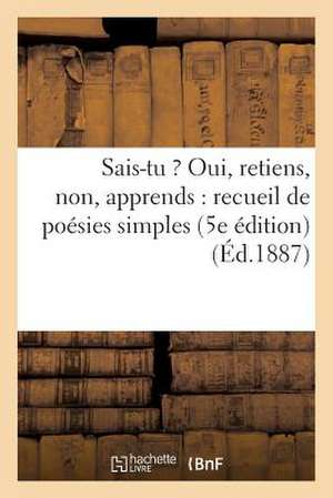 Sais-Tu ? Oui, Retiens, Non, Apprends: D'Exercices Elementaires de Memoire Et de Declamation... (5e de Sans Auteur