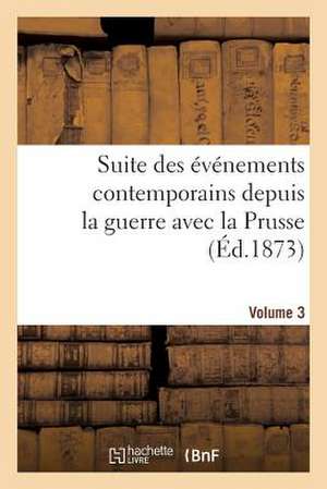 Suite Des Evenements Contemporains Depuis La Guerre Avec La Prusse (Ed.1873) Volume 3 de Sans Auteur