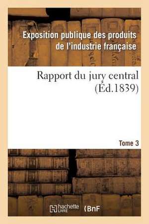 Rapport Du Jury Central. Tome 3 de Exposition Publique