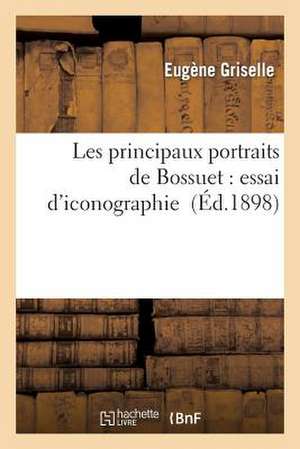 Les Principaux Portraits de Bossuet: Essai D'Iconographie de Griselle-E