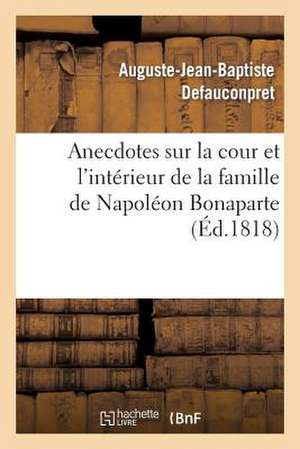 Anecdotes Sur La Cour Et L'Interieur de La Famille de Napoleon Bonaparte de Defauconpret-A-J-B