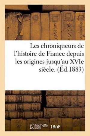 Les Chroniqueurs de L'Histoire de France Depuis Les Origines Jusqu'au Xvie Siecle.: Apercu Historique, Resultats Generaux de L'Ouverture Des Chemins de Fer de 0.