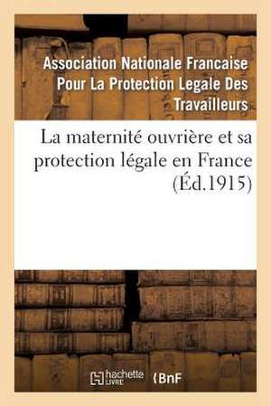 La Maternite Ouvriere Et Sa Protection Legale En France de Association Nationale