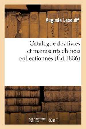 Catalogue Des Livres Et Manuscrits Chinois Collectionnes (Ed.1886) de Lesouef-A