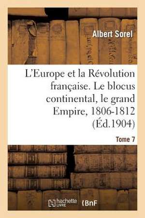 L'Europe Et La Revolution Francaise. Le Blocus Continental, Le Grand Empire, 1806-1812 (4e Edition) de Sorel-A