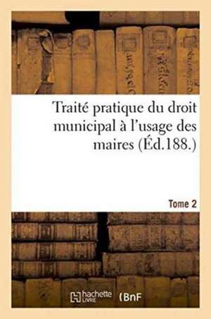 Traite Pratique Du Droit Municipal T2: Conciliation Du Droit Positif Et de La Philosophie Du Droit de 0.