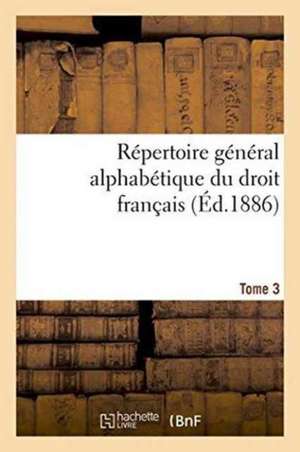 Repertoire General Alphabetique Du Droit Francais Tome 3 de 0.