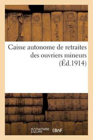 Caisse Autonome de Retraites Des Ouvriers Mineurs. (Loi Du 25 Fevrier 1914.) de Sans Auteur