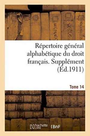 Repertoire General Alphabetique Du Droit Francais. Supplement. Tome 14: , Tableaux, Dessins, Aquarelles, Livres, Porcelaines Et de 0.