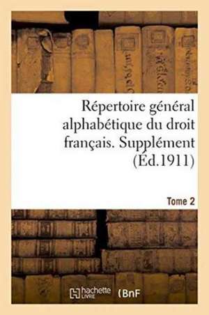 Repertoire General Alphabetique Du Droit Francais. Supplement. Tome 2: Sur Le Bureau de Vote (Execution de La Circulaire de 0.