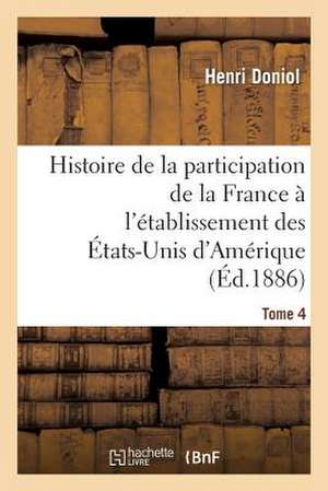 Histoire de La Participation de La France A L'Etablissement Des Etats-Unis D'Amerique T. 4: Directions Pedagogiques Et Repartition Mensuelle de Doniol-H