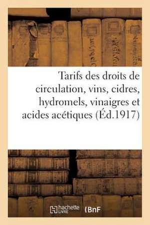 Tarifs Des Droits de Circulation, Vins, Cidres, Hydromels, Vinaigres Et Acides Acetiques: , Applicables Le 1er Janvier 1917 de Sans Auteur