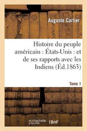 Histoire Du Peuple Americain: Et de Ses Rapports Avec Les Indiens. T1 de Carlier-A