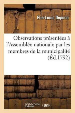 Observations Presentees A L'Assemblee Nationale Par Les Membres de La Municipalite de La Basse-Terre: Impressions Et Souvenirs de Voyage de Dupuch-E-L