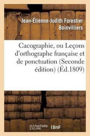 Cacographie, Ou Lecons D'Orthographe Francaise Et de Ponctuation (Seconde Edition) de Boinvilliers-J-E-J