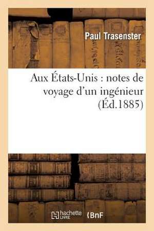 Aux Etats-Unis: Notes de Voyage D'Un Ingenieur de Trasenster-P