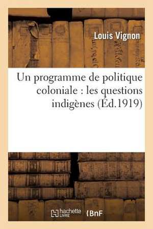 Un Programme de Politique Coloniale: Les Questions Indigenes de Vignon L.