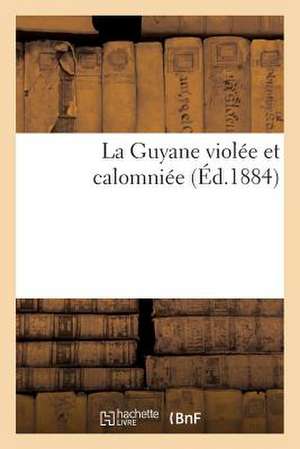 La Guyane Violee Et Calomniee de Sans Auteur