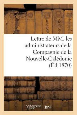 Lettre de MM. Les Administrateurs de La Compagnie de La Nouvelle-Caledonie: . Aux Ennemis de L'Imposture. Paris, Ce 20 Septembre 1 de Sans Auteur