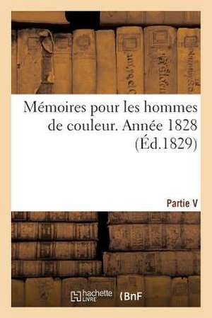 Memoires Pour Les Hommes de Couleur. Ve Partie. Annee 1828 de Sans Auteur