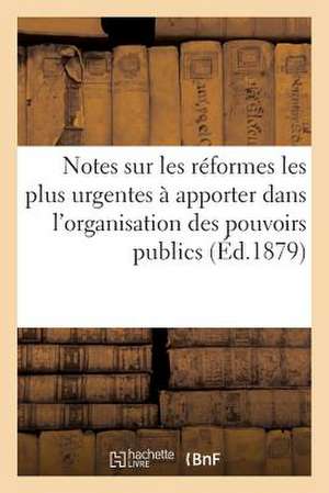 Notes Sur Les Reformes Les Plus Urgentes a Apporter Dans L'Organisation Des Pouvoirs Publics: En Cochinchine de Sans Auteur