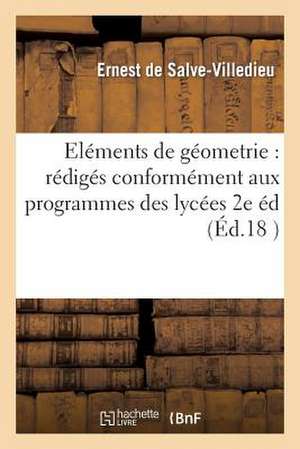 Elements de Geometrie: Rediges Conformement Aux Programmes Des Lycees... (2e Ed. REV. Et Augm.) de De Salve-Villedieu-E