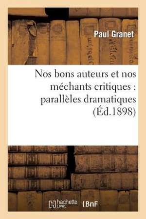 Nos Bons Auteurs Et Nos Mechants Critiques: Paralleles Dramatiques... de Granet-P