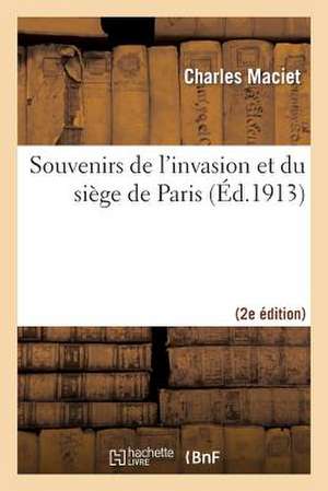 Souvenirs de L'Invasion Et Du Siege de Paris (2e Ed.) de Maciet-C