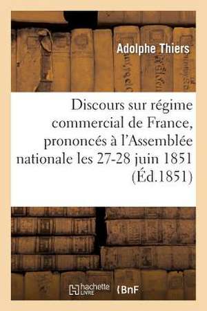 Discours Sur Le Regime Commercial de La France, Prononces A L'Assemblee Nationale 27-28 Juin 1851 de Thiers a.