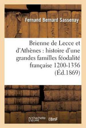 Les Brienne de Lecce Et D'Athenes: Histoire D'Une Des Grandes Familles de La Feodalite Francaise (1200-1356) de Sassenay-F