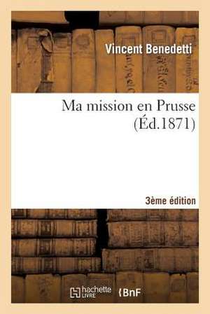 Ma Mission En Prusse (3e Edition) de Benedetti-V