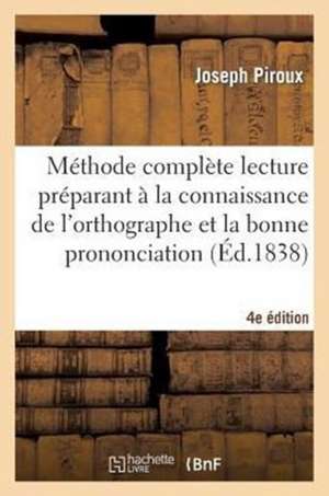 Methode Complete Lecture Preparant a la Connaissance de L'Orthographe Et Bonne Prononciation 4e Ed