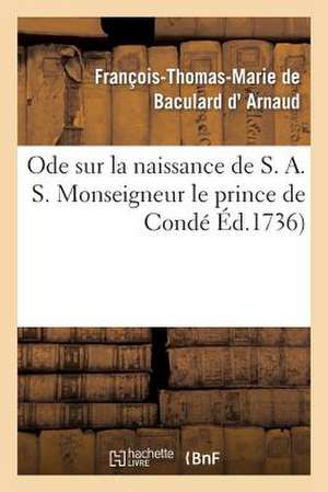 Ode Sur La Naissance de S. A. S. Monseigneur Le Prince de Conde de D. Arnaud-F-T-M