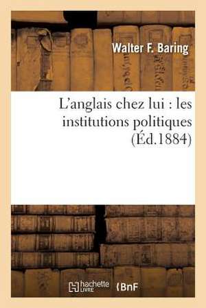 L'Anglais Chez Lui: Les Institutions Politiques de Baring-W