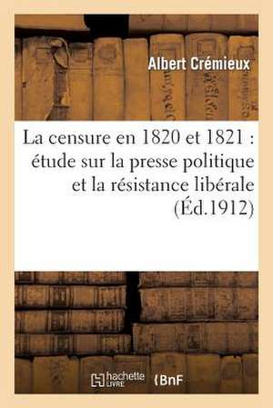 La Censure En 1820 Et 1821: Etude Sur La Presse Politique Et La Resistance Liberale de Cremieux-A