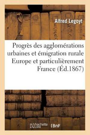 Progres Des Agglomerations Urbaines Et Emigration Rurale Europe Et Particulierement France de Legoyt-A