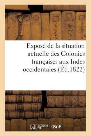 Expose de La Situation Actuelle Des Colonies Francaises Aux Indes Occidentales de Sans Auteur