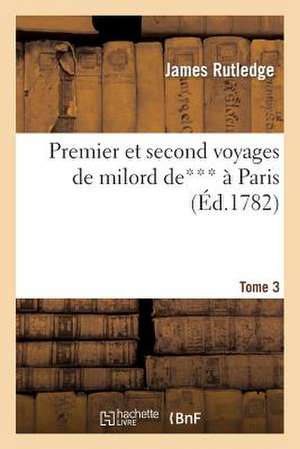 Premier Et Second Voyages de Milord de*** a Paris. Tome 3 de Rutledge-J