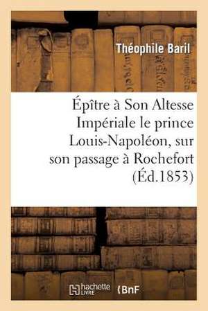 Epitre a Son Altesse Imperiale Le Prince Louis-Napoleon de Baril-T