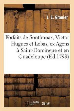 Forfaits de Sonthonax, Victor Hugues Et Lebas, Ex Agens Particuliers de L'Ex-Directoire Executif de Granier-J