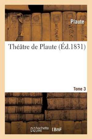 Theatre de Plaute. Tome 3 de Plaute